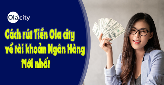 Cách rút tiền Ola City trực tiếp về tài khoản ngân hàng
