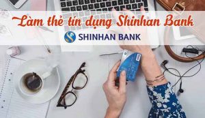 Hướng dẫn cách mở thẻ tín dụng ngân hàng Shinhan năm 2022