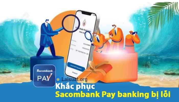 Fix Sacombank Pay banking bị lỗi chuyển tiền, không vào được, bảo trì 2023