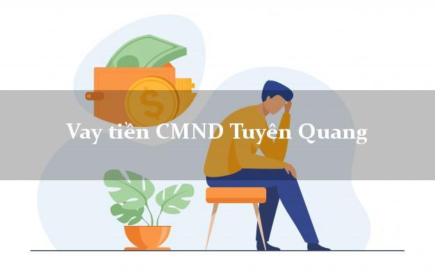 Vay tiền CMND Tuyên Quang